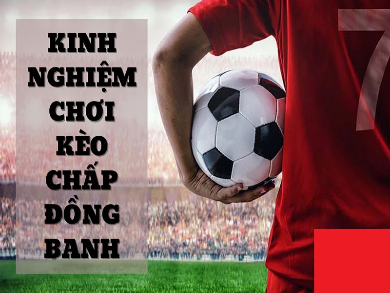 Kinh nghiệm chơi kèo đồng banh