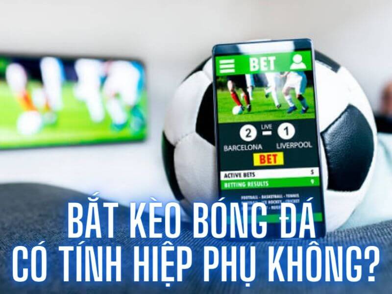 Bắt kèo bóng đá có tính hiệp phụ không?