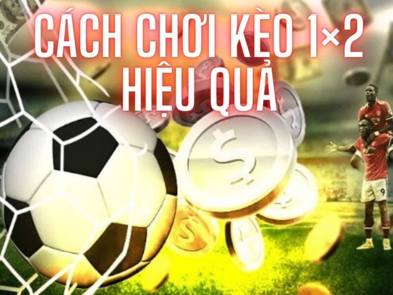 Cách chơi kèo 1X2 hiệu quả