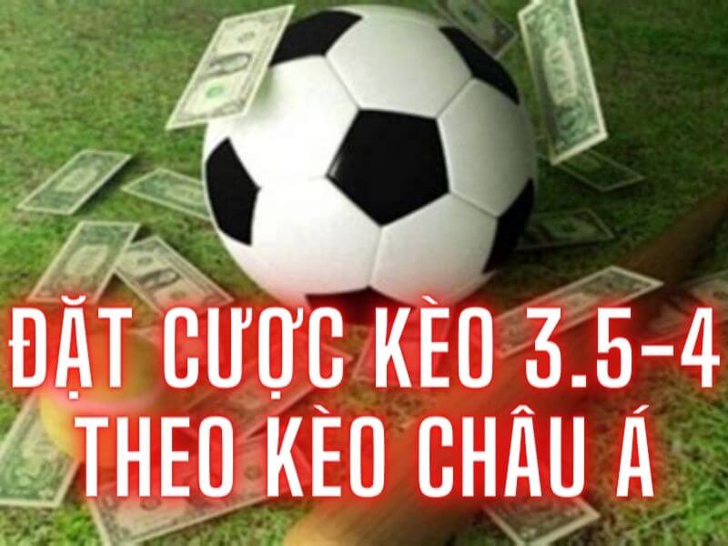 Đặt cược kèo 3.5-4 theo kèo châu Á