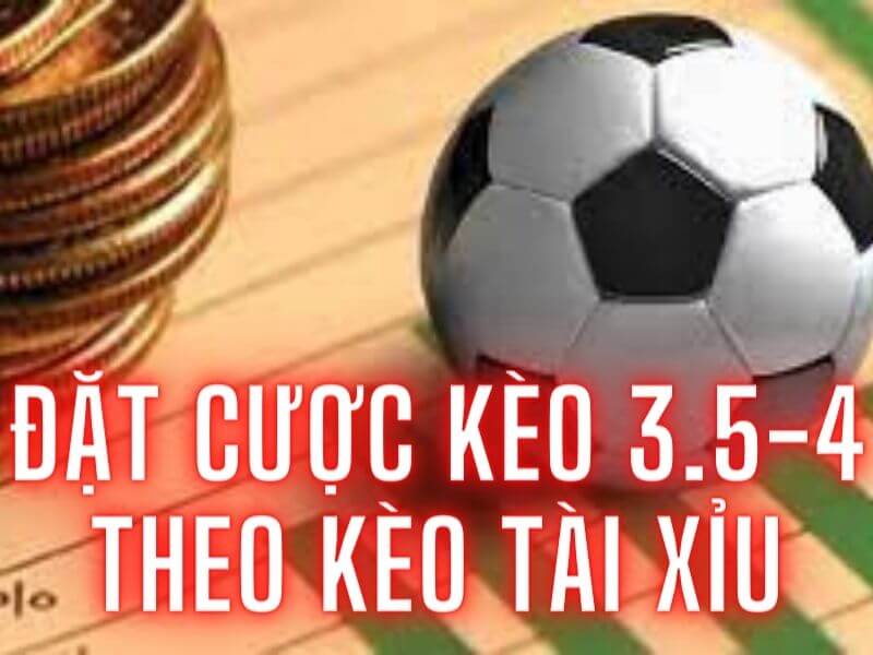 Đặt cược kèo tài xỉu 3.5-4