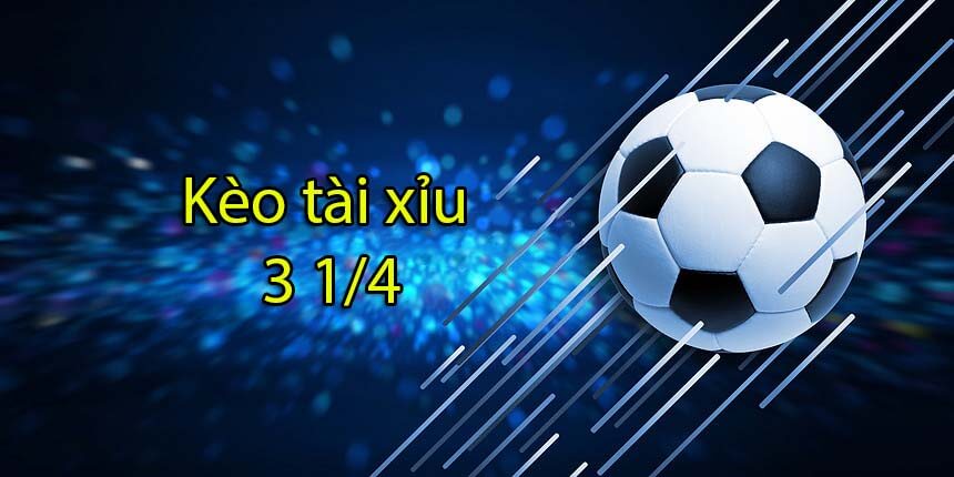 Kèo tài xỉu 3 1/4 là gì?