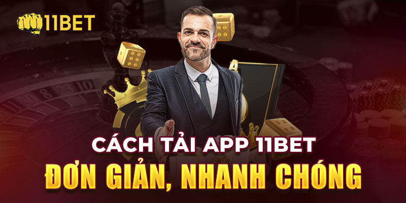 Tải App 11Bet - Tận Hưởng Cuộc Vui Mọi Lúc Mọi Nơi