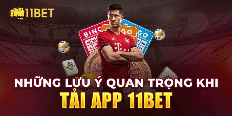 Tải app cá cược 11bet cần lưu ý những gì?