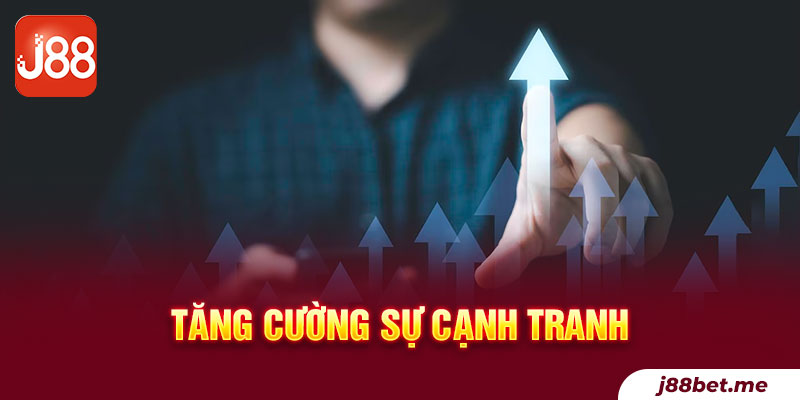 4. Tăng Cường Sự Cạnh Tranh