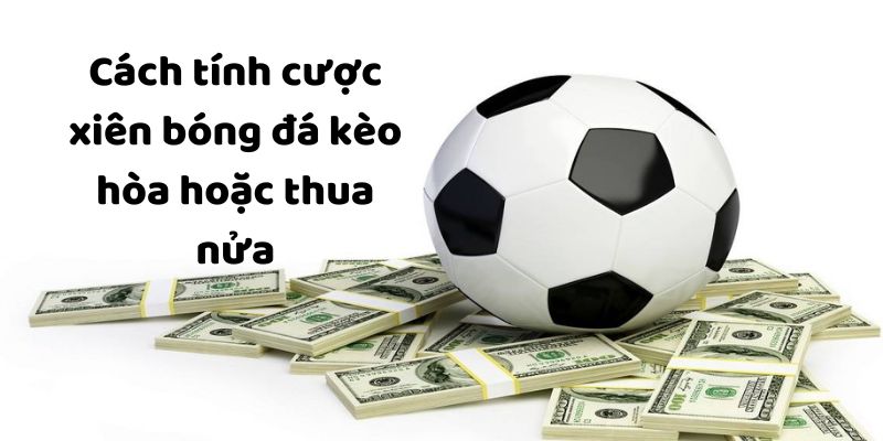 Cược xiên là đặt cược cho tổ hợp nhiều loại kèo khác nhau