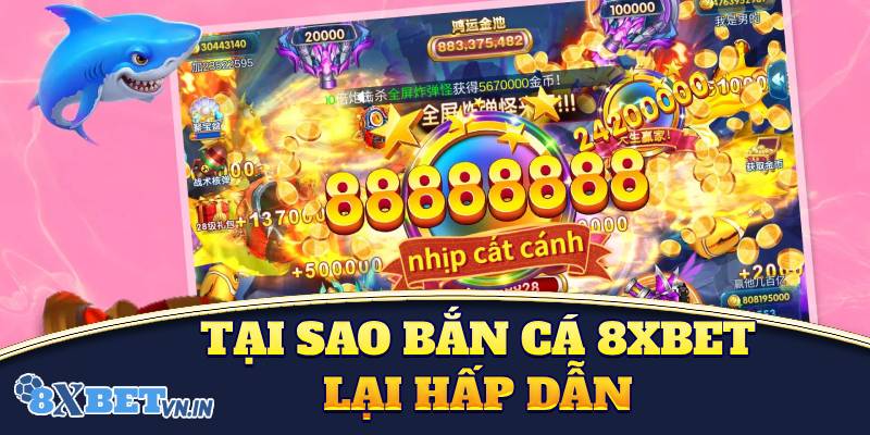 Lý do sảnh bắn cá 8XBET luôn là địa điểm thu hút người chơi