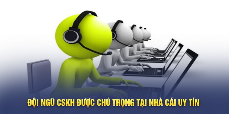 Đội ngũ CSKH được chú trọng tại nhà cái uy tín 