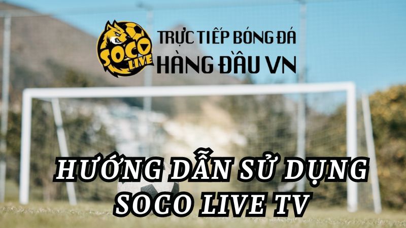 Hướng dẫn sử dụng trang web Soco live TV