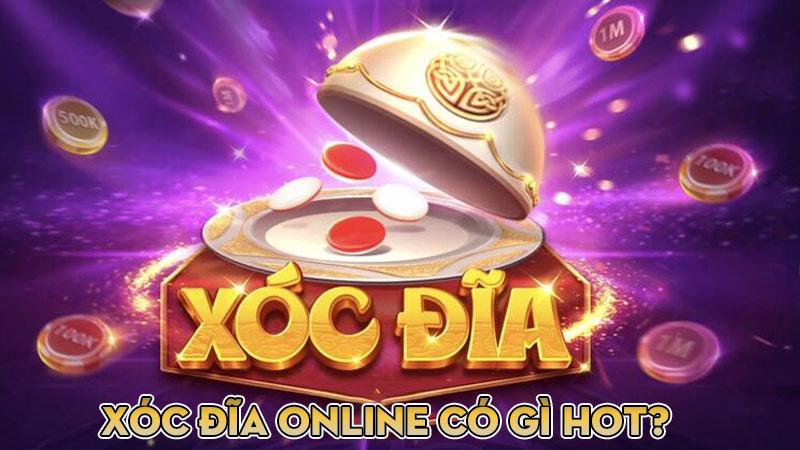 Xóc đĩa online đổi thưởng có gì hot?