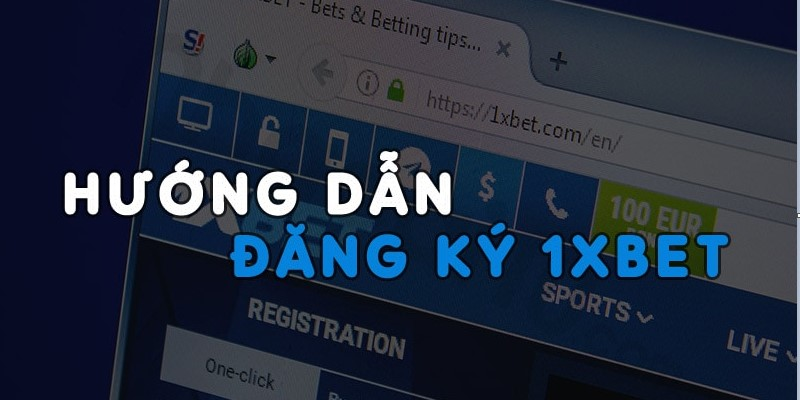 Hướng dẫn đăng ký 1xbet mới nhất