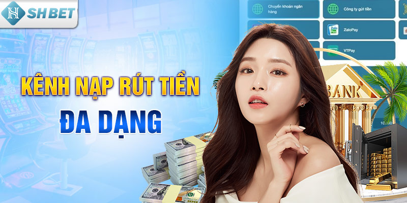 Kênh nạp rút tiền đa dạng