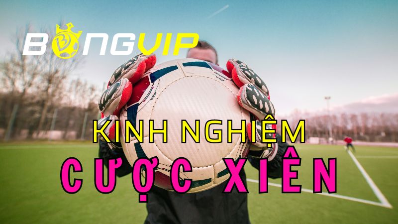 Kinh nghiệm chơi cược xiên trong cá độ bóng đá trực tuyến dễ thắng nhất