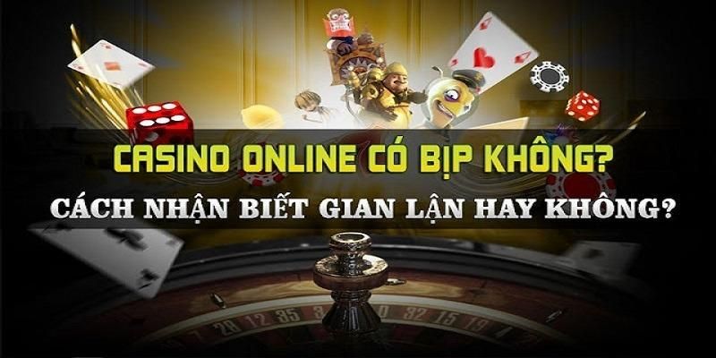 Cách phát hiện Casino online có bịp không chuẩn xác