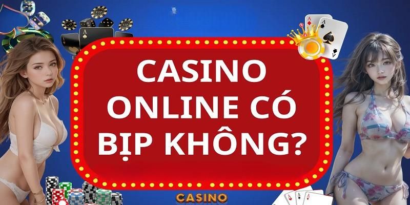 Giải đáp chi tiết cho Casino online có bịp không