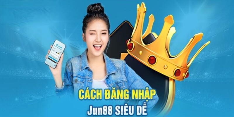 Cụ thể các bước đăng nhập Jun88 cực dễ cho tân thủ