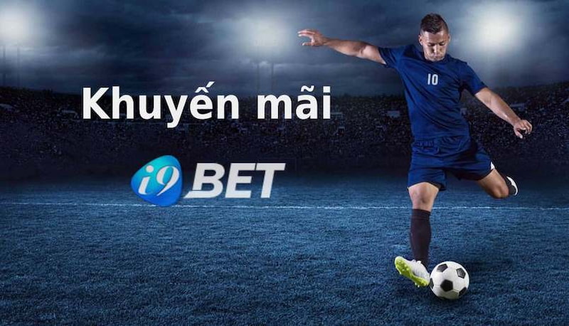 Các chương trình khuyến mãi lớn tại i9bet ​