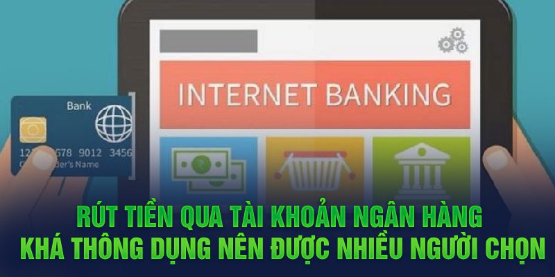 Rút tiền qua tài khoản ngân hàng khá thông dụng nên được nhiều người chọn