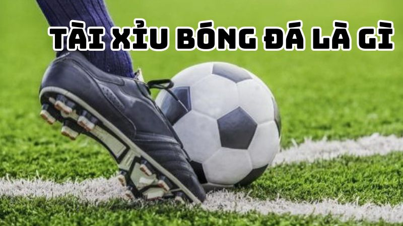 Tài xỉu bóng đá là gì