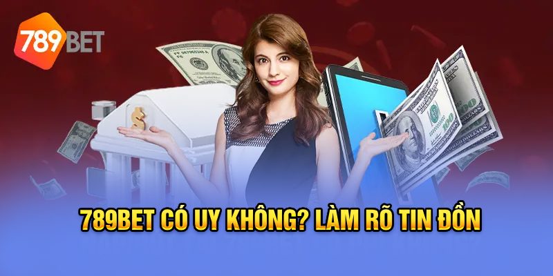 789Bet có uy tín không? Làm rõ tin đồn