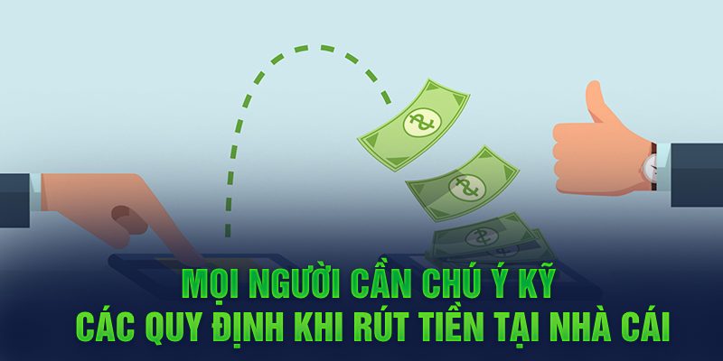 Mọi người cần chú ý kỹ các quy định khi rút tiền tại nhà cái