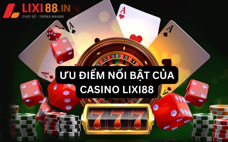 Những ưu điểm nổi bật của sảnh casino Lixi88